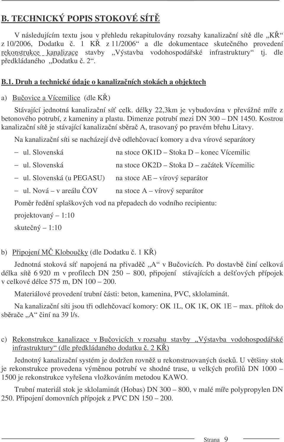 délky 22,3km je vybudována v pevážné míe z betonového potrubí, z kameniny a plastu. Dimenze potrubí mezi DN 300 DN 1450.