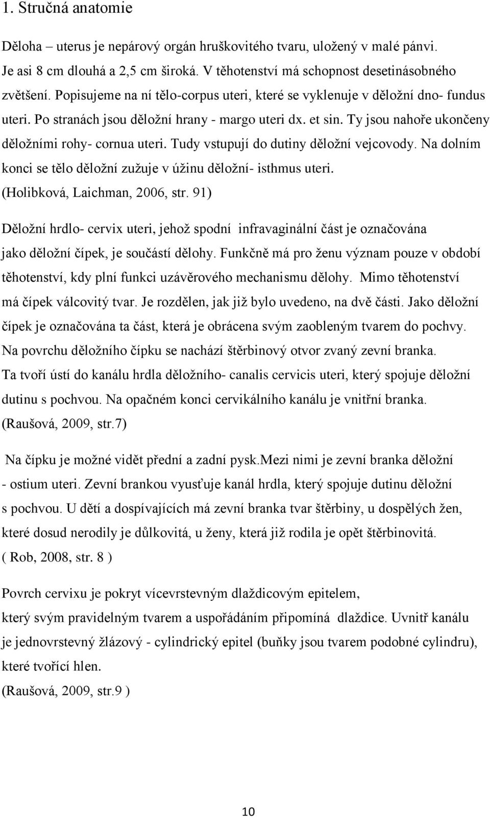 Tudy vstupují do dutiny děloţní vejcovody. Na dolním konci se tělo děloţní zuţuje v úţinu děloţní- isthmus uteri. (Holibková, Laichman, 2006, str.