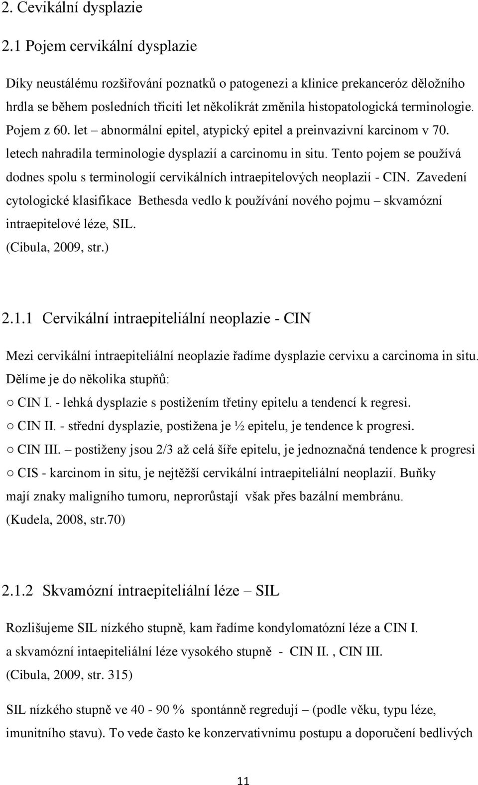 Pojem z 60. let abnormální epitel, atypický epitel a preinvazivní karcinom v 70. letech nahradila terminologie dysplazií a carcinomu in situ.