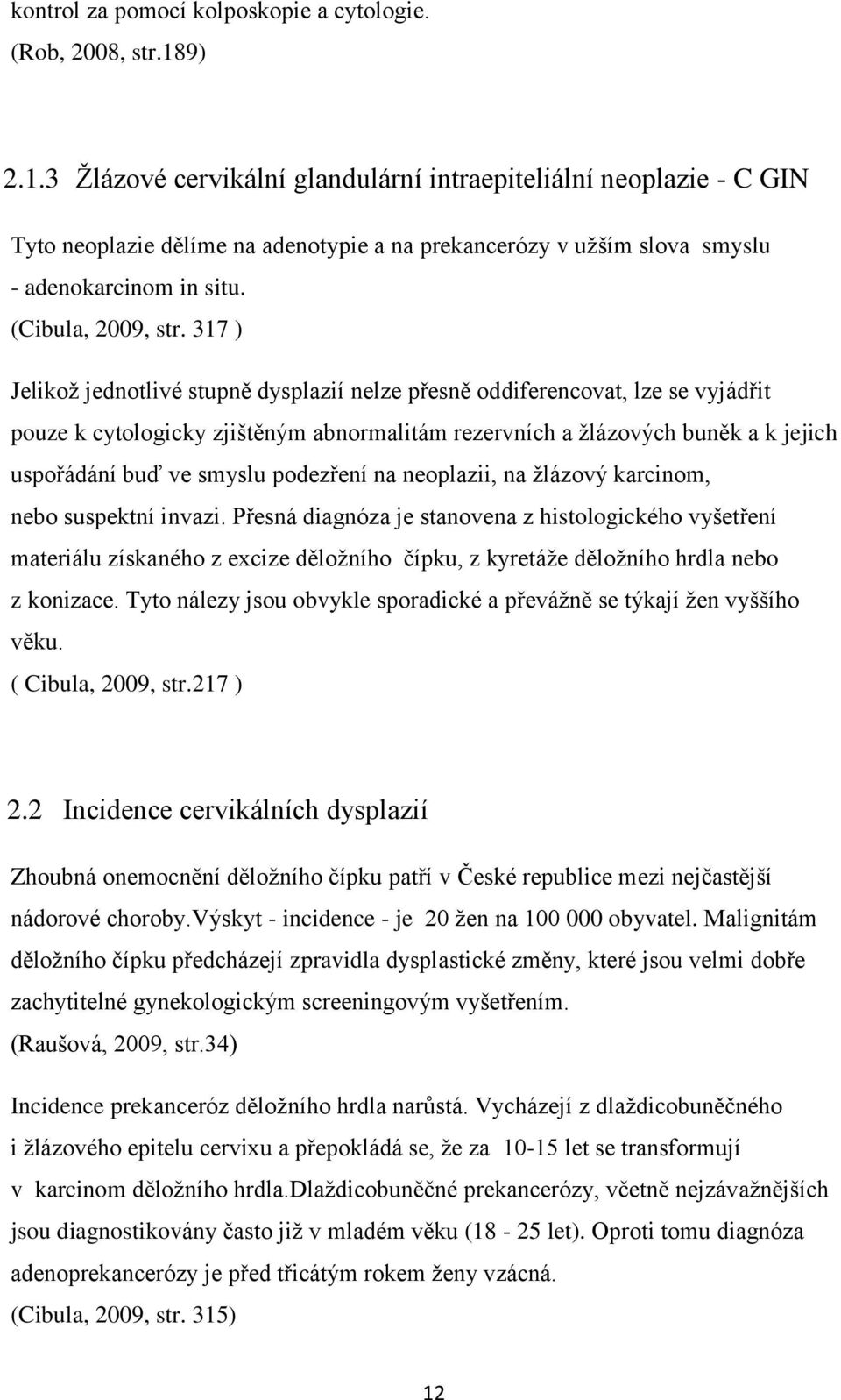 317 ) Jelikoţ jednotlivé stupně dysplazií nelze přesně oddiferencovat, lze se vyjádřit pouze k cytologicky zjištěným abnormalitám rezervních a ţlázových buněk a k jejich uspořádání buď ve smyslu