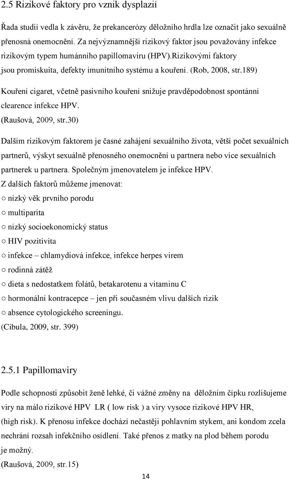 189) Kouření cigaret, včetně pasivního kouření sniţuje pravděpodobnost spontánní clearence infekce HPV. (Raušová, 2009, str.