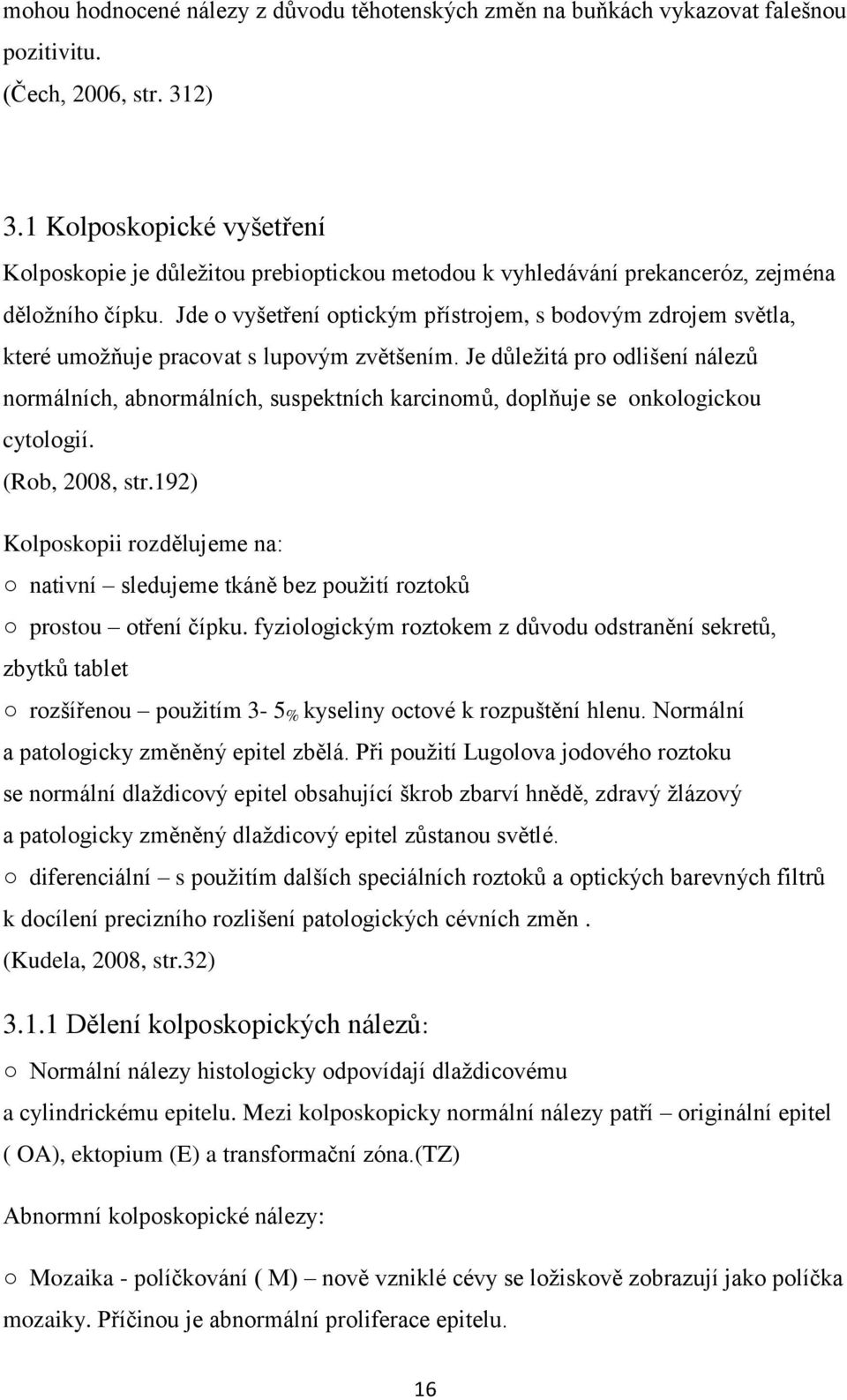 Jde o vyšetření optickým přístrojem, s bodovým zdrojem světla, které umoţňuje pracovat s lupovým zvětšením.