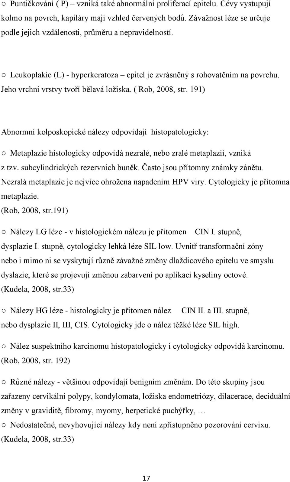 ( Rob, 2008, str. 191) Abnormní kolposkopické nálezy odpovídají histopatologicky: Metaplazie histologicky odpovídá nezralé, nebo zralé metaplazii, vzniká z tzv. subcylindrických rezervních buněk.