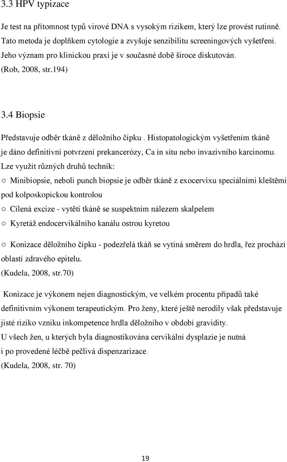 Histopatologickým vyšetřením tkáně je dáno definitivní potvrzení prekancerózy, Ca in situ nebo invazivního karcinomu.