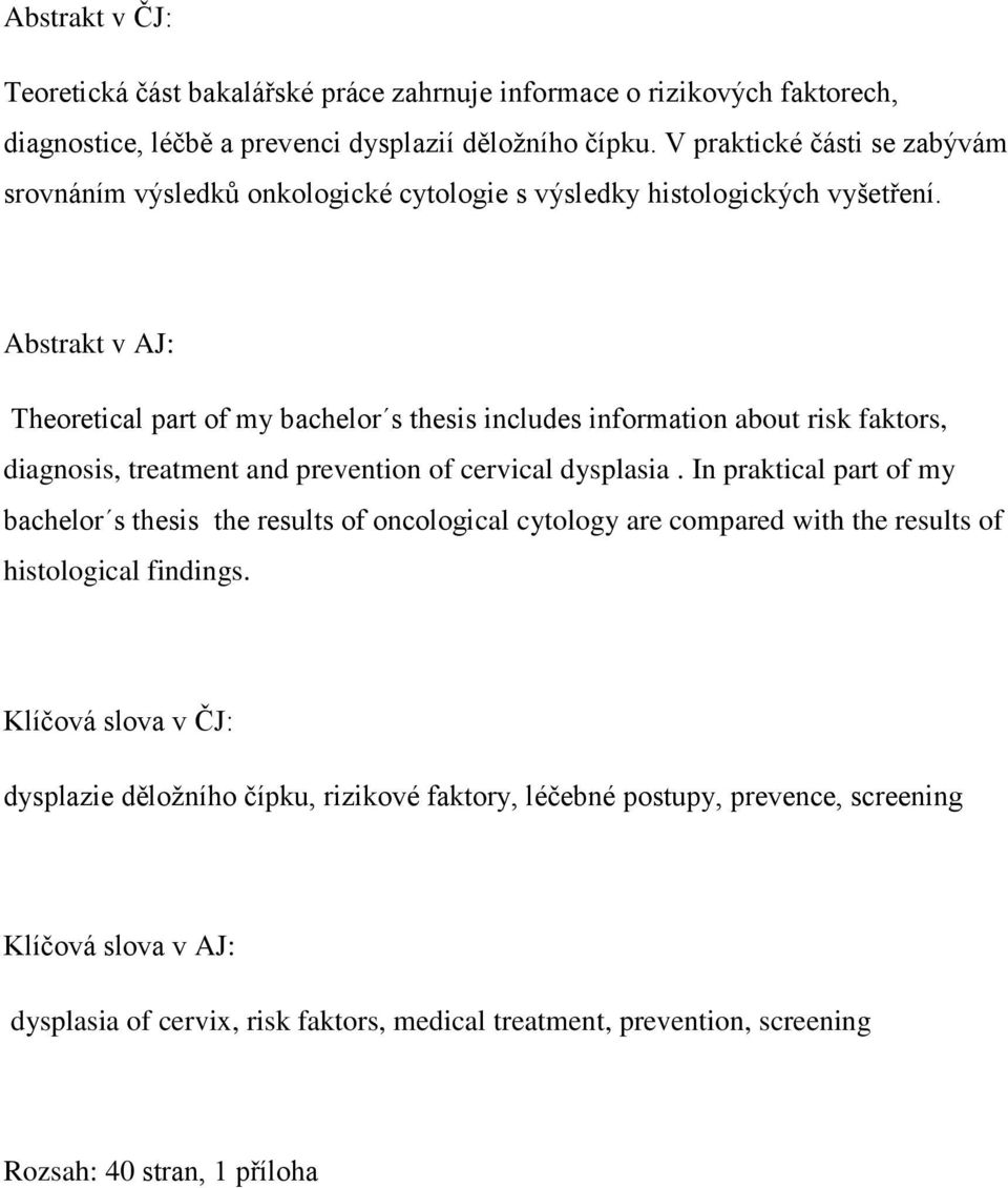 Abstrakt v AJ: Theoretical part of my bachelor s thesis includes information about risk faktors, diagnosis, treatment and prevention of cervical dysplasia.