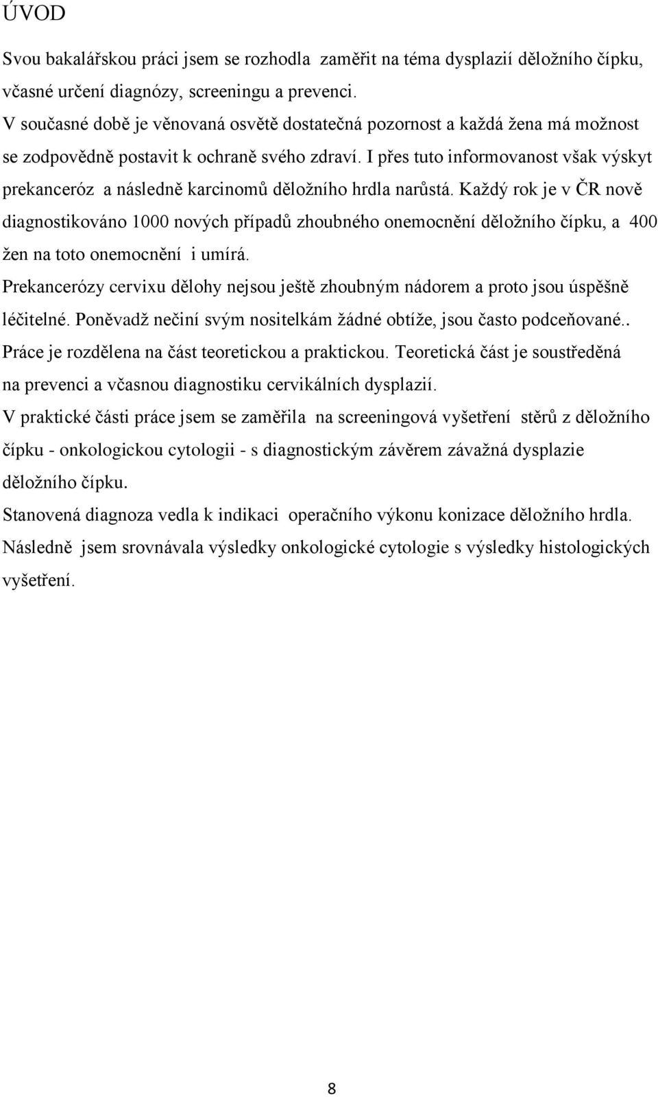 I přes tuto informovanost však výskyt prekanceróz a následně karcinomů děloţního hrdla narůstá.