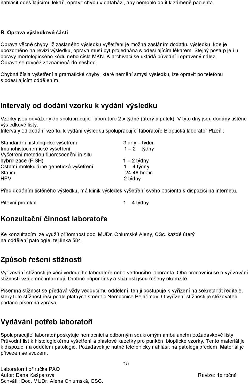 Stejný postup je i u opravy morfologického kódu nebo čísla MKN. K archivaci se ukládá původní i opravený nález. Oprava se rovněž zaznamená do neshod.