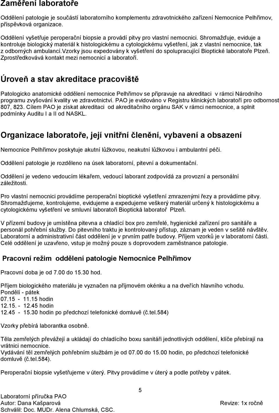 Shromažďuje, eviduje a kontroluje biologický materiál k histologickému a cytologickému vyšetření, jak z vlastní nemocnice, tak z odborných ambulancí.