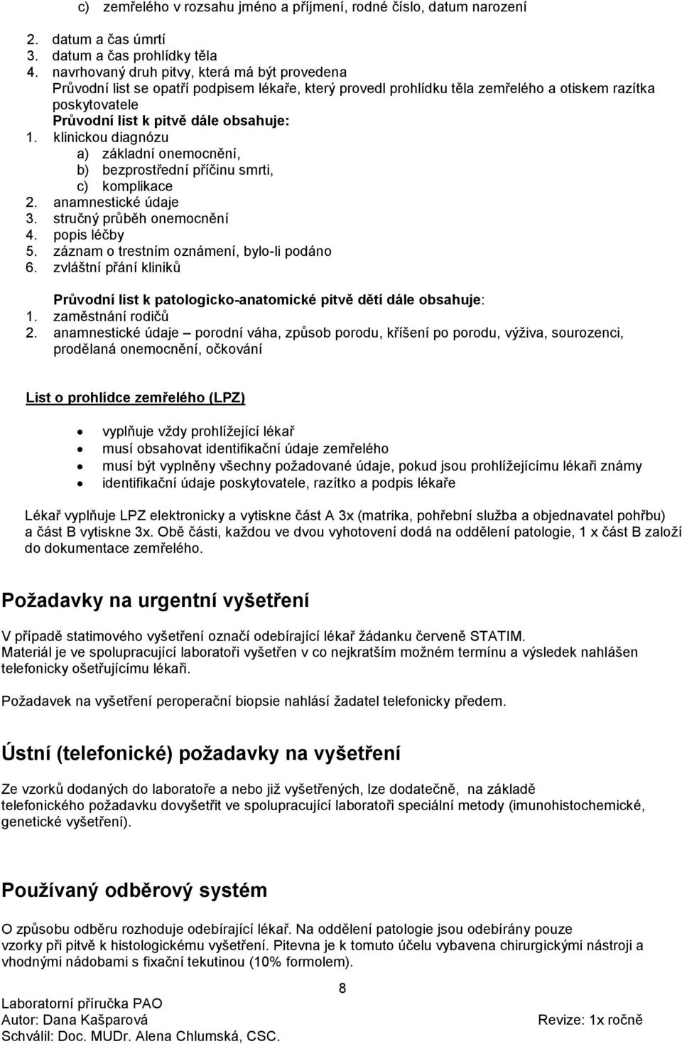 klinickou diagnózu a) základní onemocnění, b) bezprostřední příčinu smrti, c) komplikace 2. anamnestické údaje 3. stručný průběh onemocnění 4. popis léčby 5.