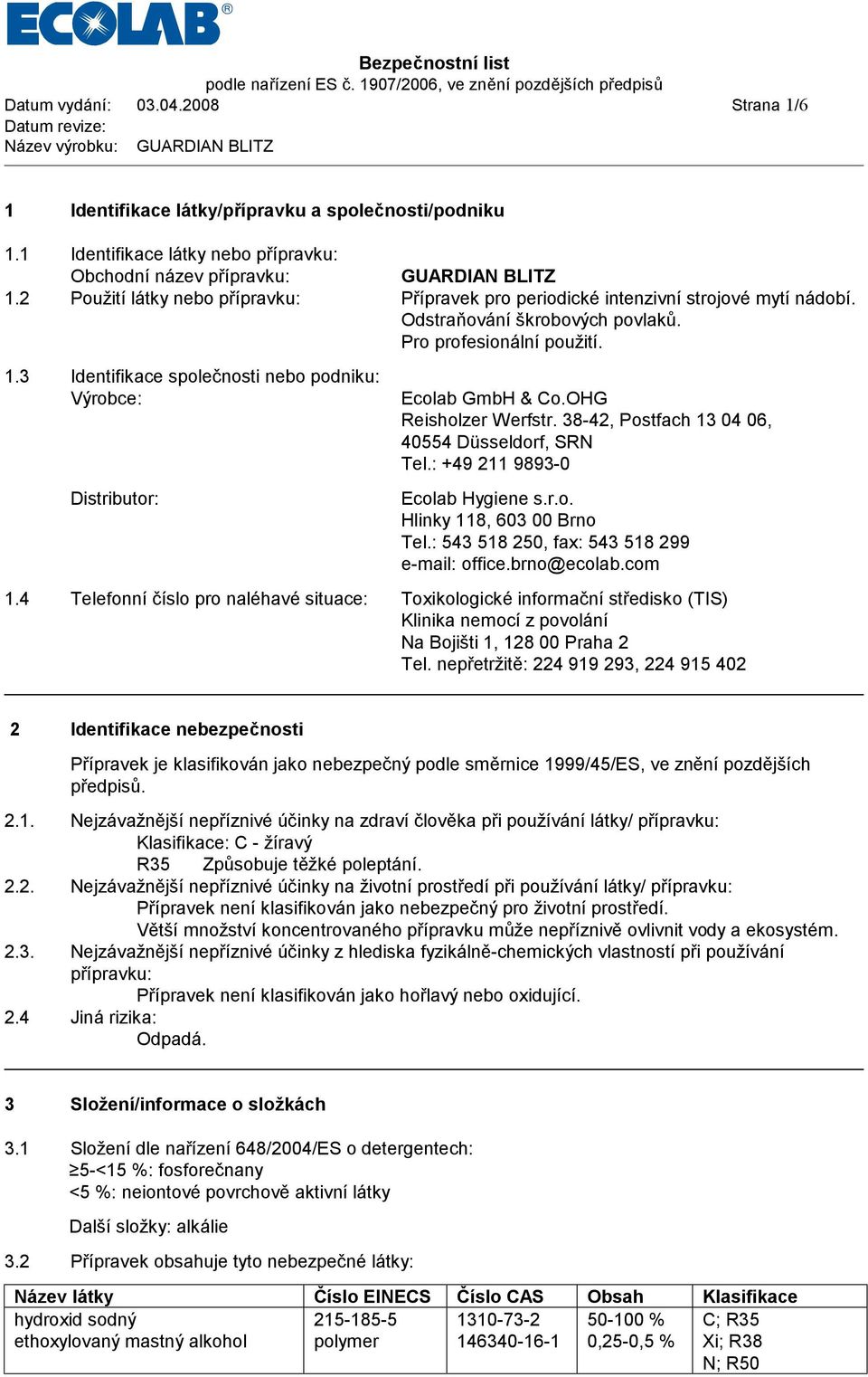 3 Identifikace společnosti nebo podniku: Výrobce: Distributor: Ecolab GmbH & Co.OHG Reisholzer Werfstr. 38-42, Postfach 13 04 06, 40554 Düsseldorf, SRN Tel.: +49 211 9893-0 Ecolab Hygiene s.r.o. Hlinky 118, 603 00 Brno Tel.