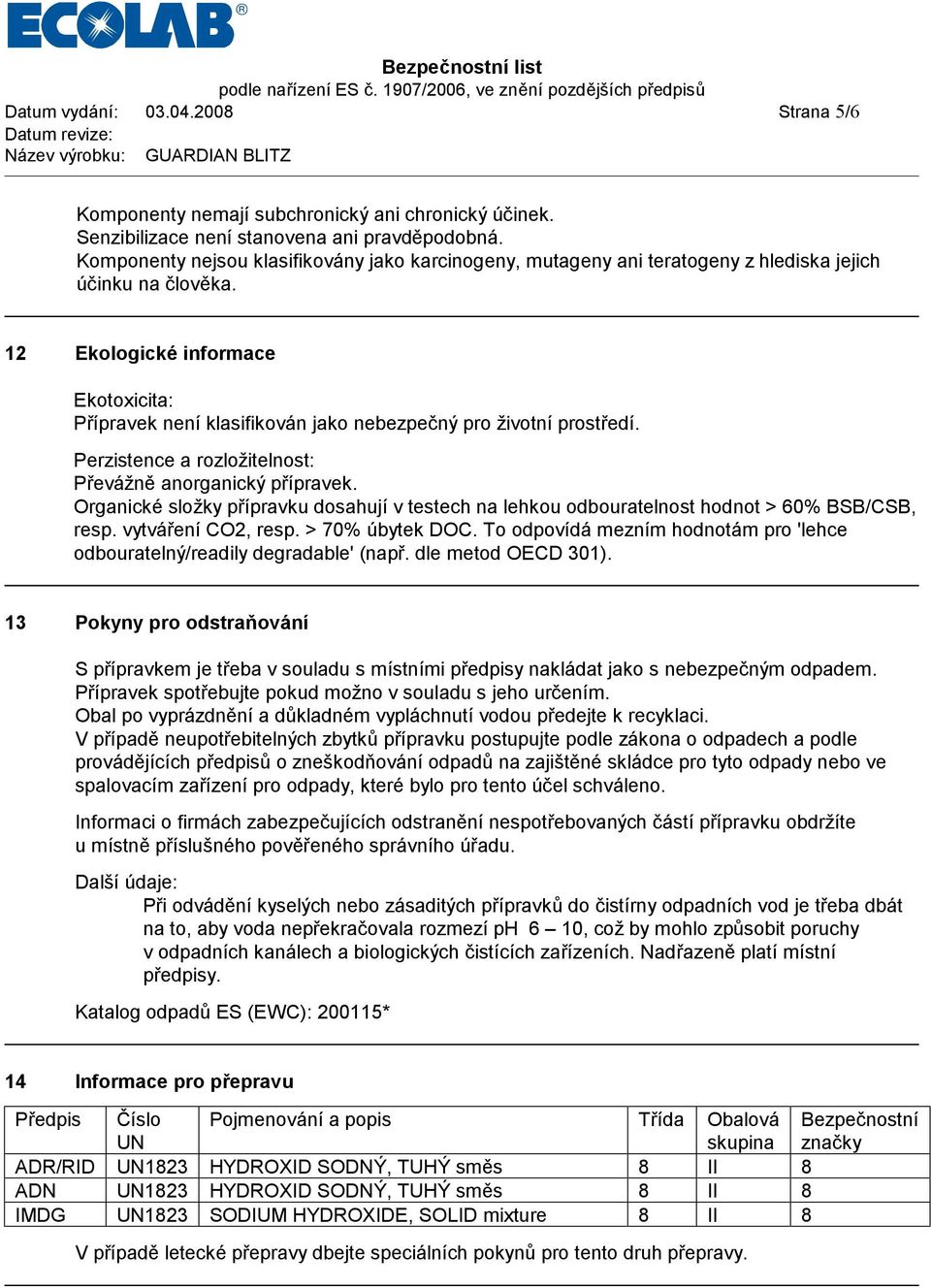 12 Ekologické informace Ekotoxicita: Přípravek neníklasifiková n jako nebezpečný pro životníprostředí. Perzistence a rozložitelnost: Převá žně anorganický přípravek.