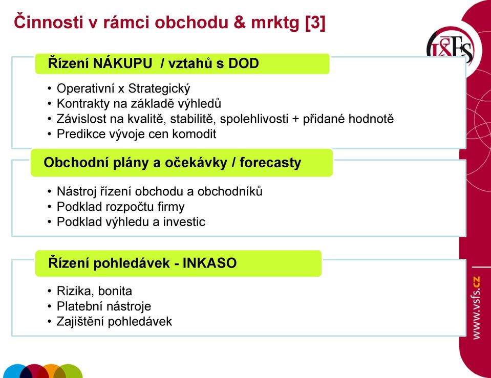 komodit Obchodní plány a očekávky / forecasty Nástroj řízení obchodu a obchodníků Podklad rozpočtu firmy