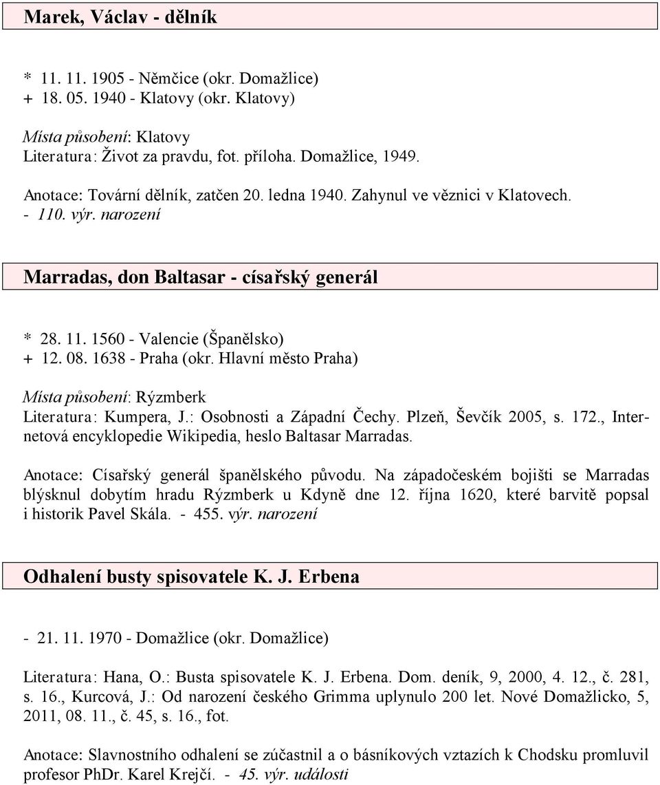 1638 - Praha (okr. Hlavní město Praha) Místa působení: Rýzmberk Literatura: Kumpera, J.: Osobnosti a Západní Čechy. Plzeň, Ševčík 2005, s. 172.