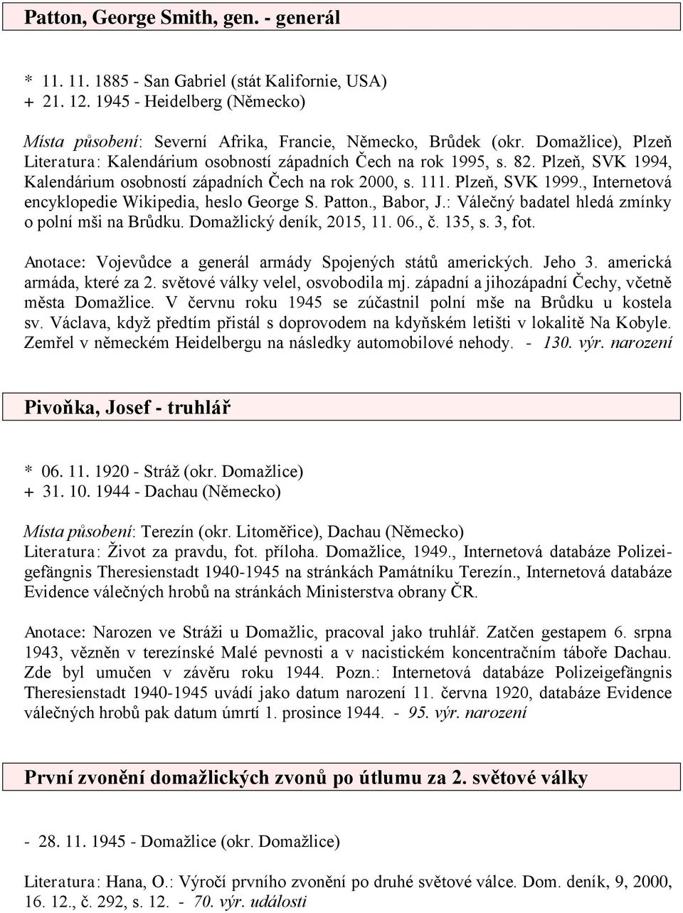 , Internetová encyklopedie Wikipedia, heslo George S. Patton., Babor, J.: Válečný badatel hledá zmínky o polní mši na Brůdku. Domažlický deník, 2015, 11. 06., č. 135, s. 3, fot.