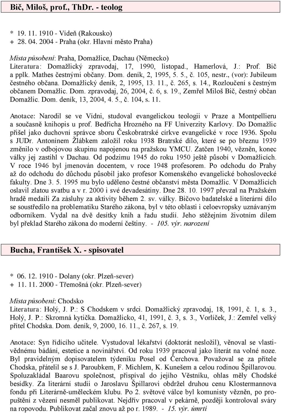 5., č. 105, nestr., (vor): Jubileum čestného občana. Domažlický deník, 2, 1995, 13. 11., č. 265, s. 14., Rozloučení s čestným občanem Domažlic. Dom. zpravodaj, 26, 2004, č. 6, s. 19., Zemřel Miloš Bič, čestný občan Domažlic.