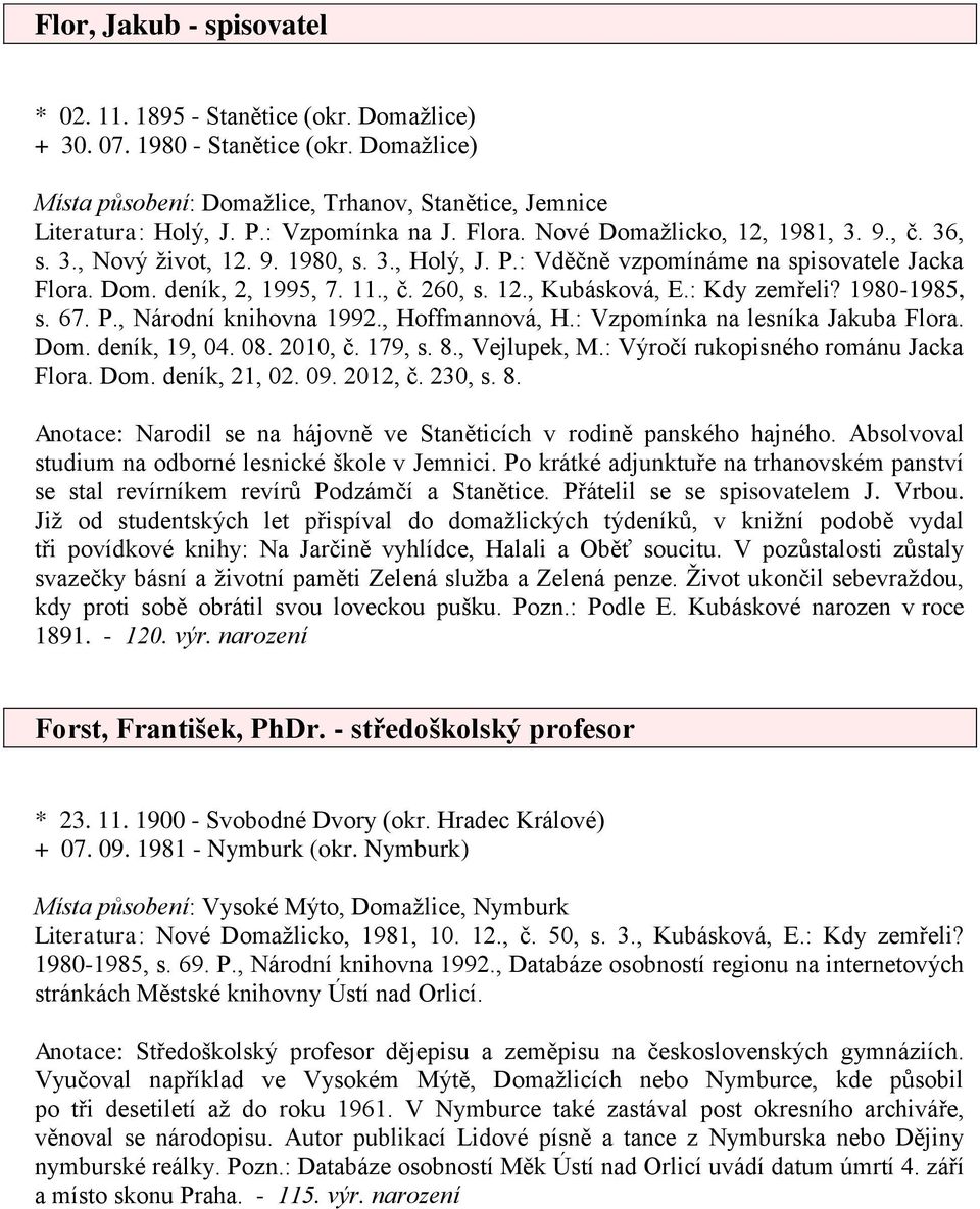 12., Kubásková, E.: Kdy zemřeli? 1980-1985, s. 67. P., Národní knihovna 1992., Hoffmannová, H.: Vzpomínka na lesníka Jakuba Flora. Dom. deník, 19, 04. 08. 2010, č. 179, s. 8., Vejlupek, M.