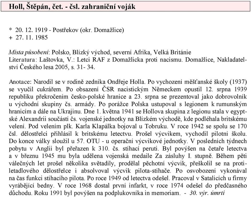 Po vychození měšťanské školy (1937) se vyučil cukrářem. Po obsazení ČSR nacistickým Německem opustil 12. srpna 1939 republiku překročením česko-polské hranice a 23.