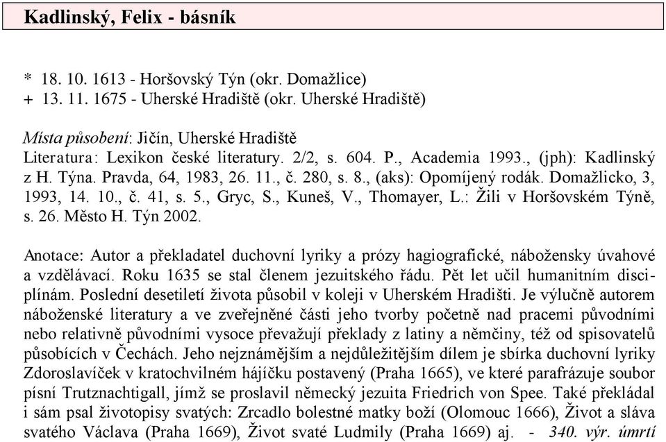 , (aks): Opomíjený rodák. Domažlicko, 3, 1993, 14. 10., č. 41, s. 5., Gryc, S., Kuneš, V., Thomayer, L.: Žili v Horšovském Týně, s. 26. Město H. Týn 2002.