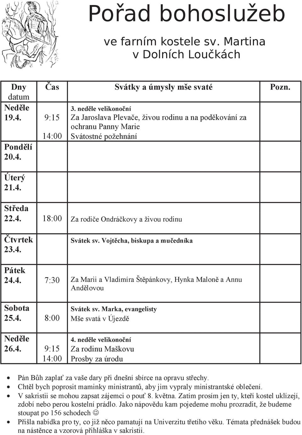 Marka, evangelisty 4. nedle velikononí 26.4. 9:15 Za rodinu Maškovu 14:00 Prosby za úrodu Pán Bh zapla za vaše dary pi dnešní sbírce na opravu stechy.