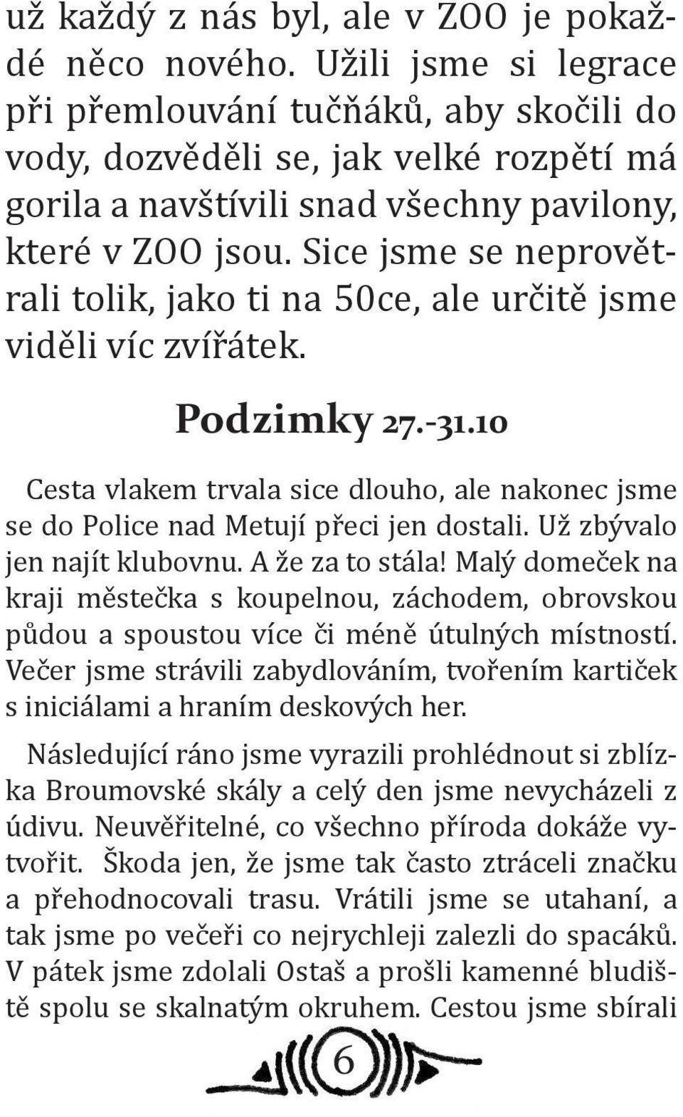 Sice jsme se neprovětrali tolik, jako ti na 50ce, ale určitě jsme viděli víc zvířátek. Podzimky 27.-31.10 Cesta vlakem trvala sice dlouho, ale nakonec jsme se do Police nad Metují přeci jen dostali.