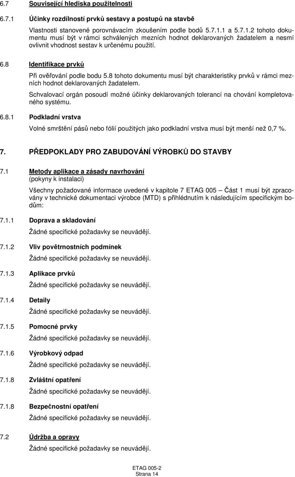 Schvalovací orgán posoudí možné účinky deklarovaných tolerancí na chování kompletovaného systému. 6.8.