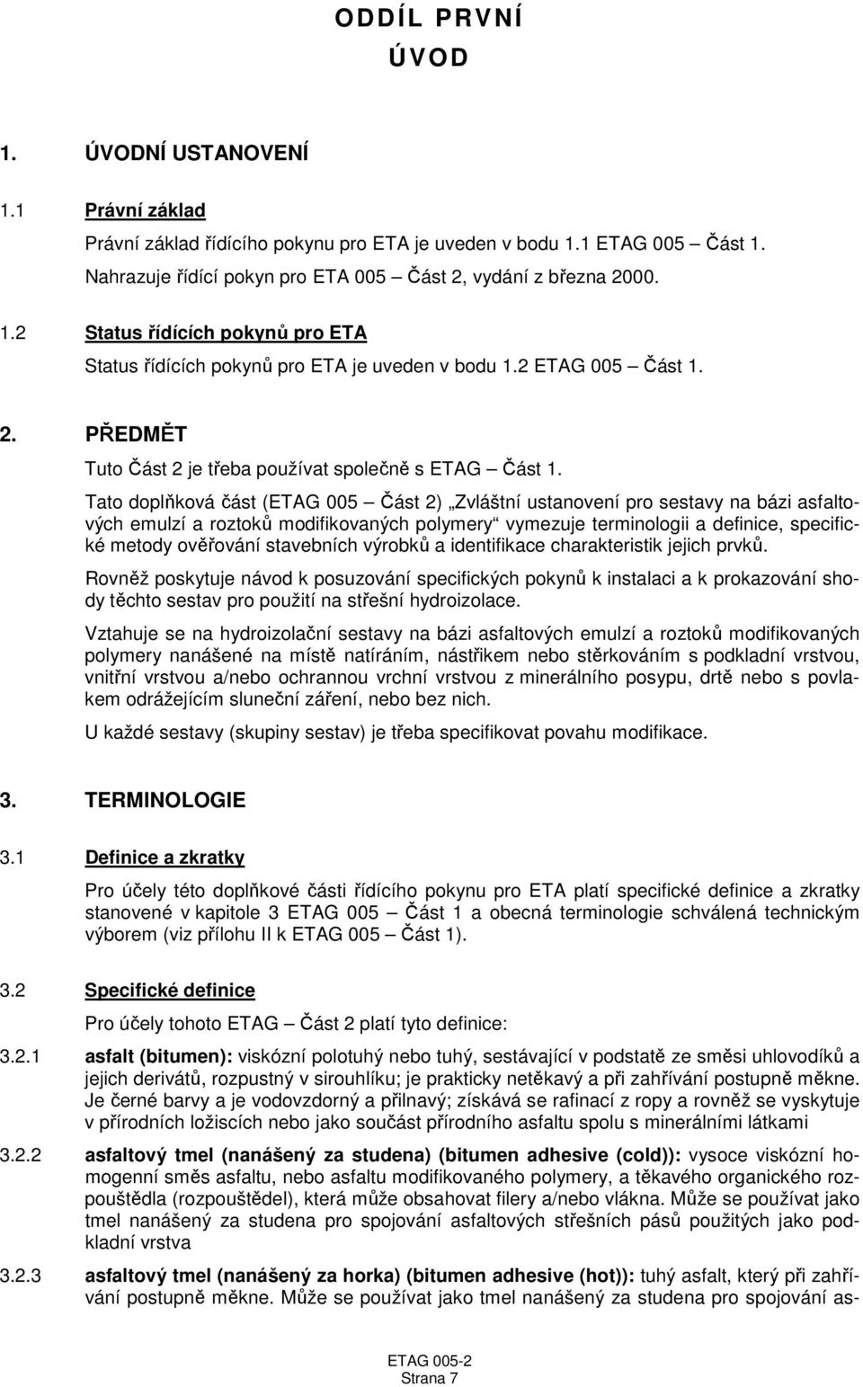 Tato doplňková část (ETAG 005 Část 2) Zvláštní ustanovení pro sestavy na bázi asfaltových emulzí a roztoků modifikovaných polymery vymezuje terminologii a definice, specifické metody ověřování