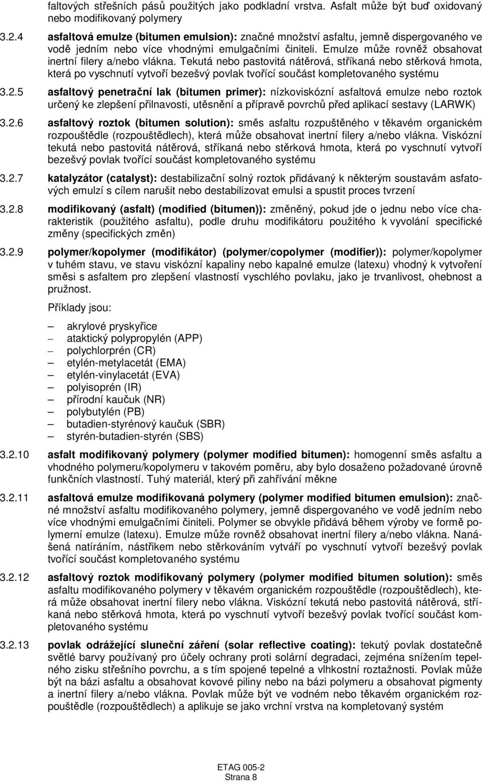 Tekutá nebo pastovitá nátěrová, stříkaná nebo stěrková hmota, která po vyschnutí vytvoří bezešvý povlak tvořící součást kompletovaného systému 3.2.