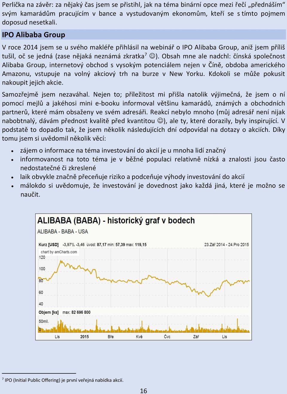 Obsah mne ale nadchl: čínská společnost Alibaba Group, internetový obchod s vysokým potenciálem nejen v Číně, obdoba amerického Amazonu, vstupuje na volný akciový trh na burze v New Yorku.