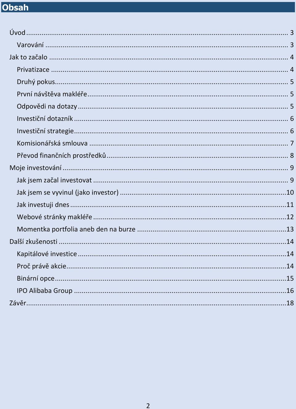 .. 9 Jak jsem začal investovat... 9 Jak jsem se vyvinul (jako investor)...10 Jak investuji dnes...11 Webové stránky makléře.