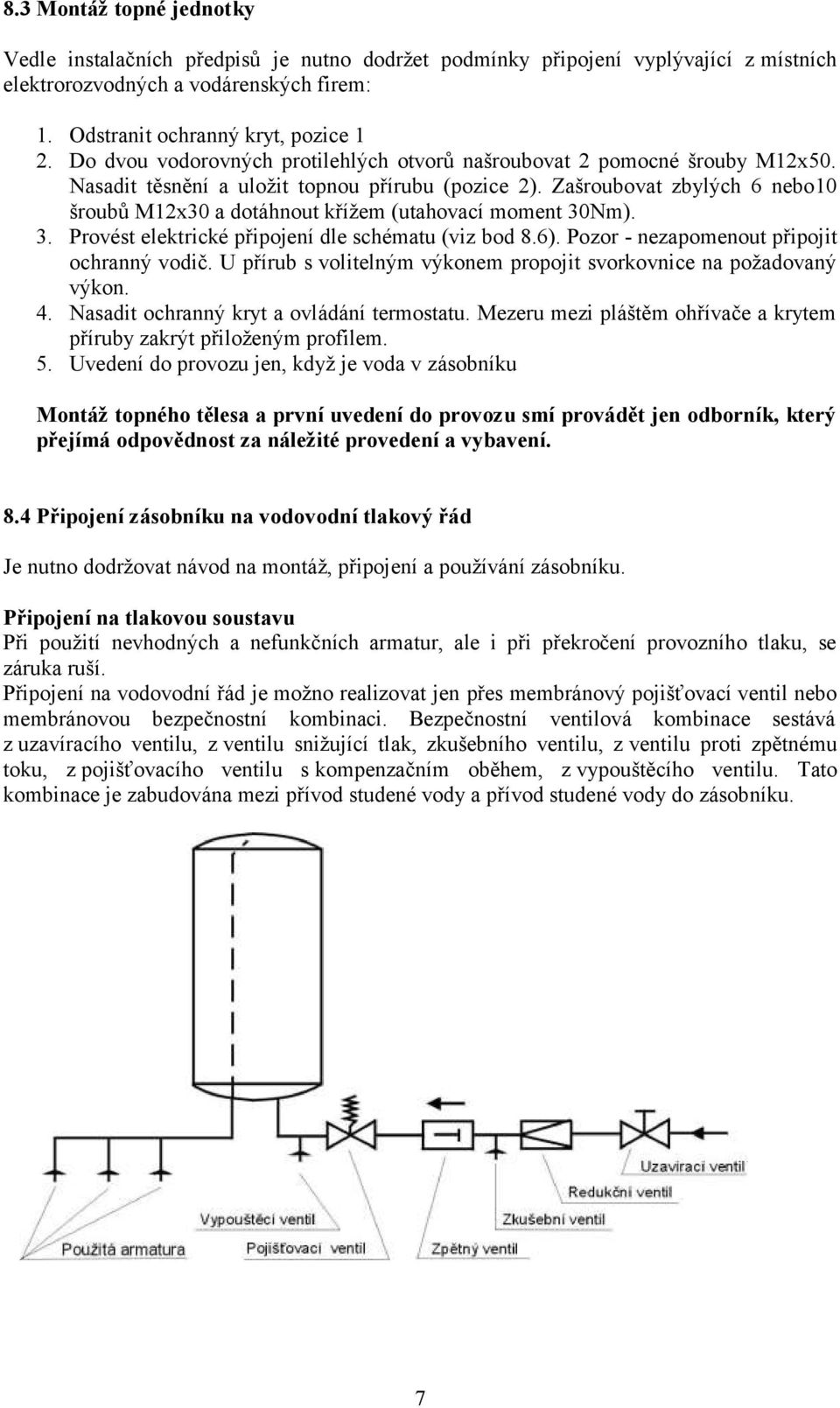 Zašroubovat zbylých 6 nebo10 šroubů M12x30 a dotáhnout křížem (utahovací moment 30Nm). 3. Provést elektrické připojení dle schématu (viz bod 8.6). Pozor - nezapomenout připojit ochranný vodič.