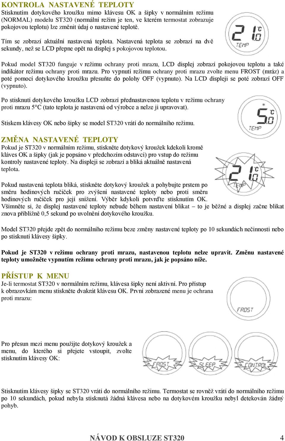 Pokud model ST320 funguje v režimu ochrany proti mrazu, LCD displej zobrazí pokojovou teplotu a také indikátor režimu ochrany proti mrazu.