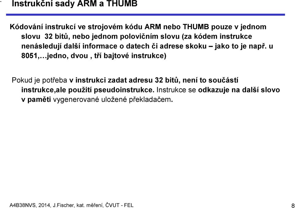 u 8051, jedno, dvou, tří bajtové instrukce) Pokud je potřeba v instrukci zadat adresu 32 bitů, není to součástí instrukce,ale