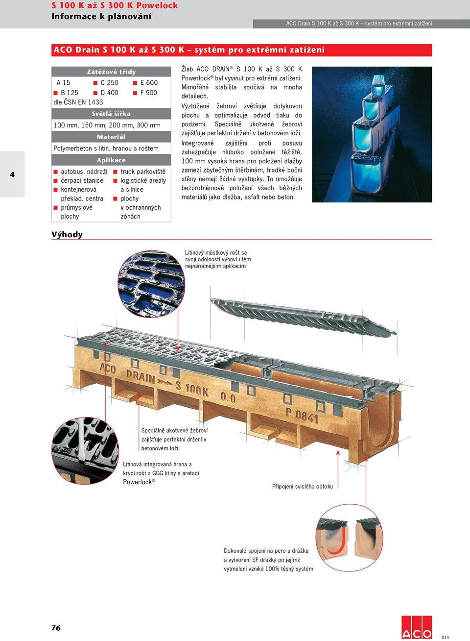 centra průmyslové plochy Výhody truck parkoviště logistické areály a silnice plochy v ochrannných zónách Žlab ACO DRAIN S 100 K až S 300 K Powerlock byl vyvinut pro extrémí zatížení.
