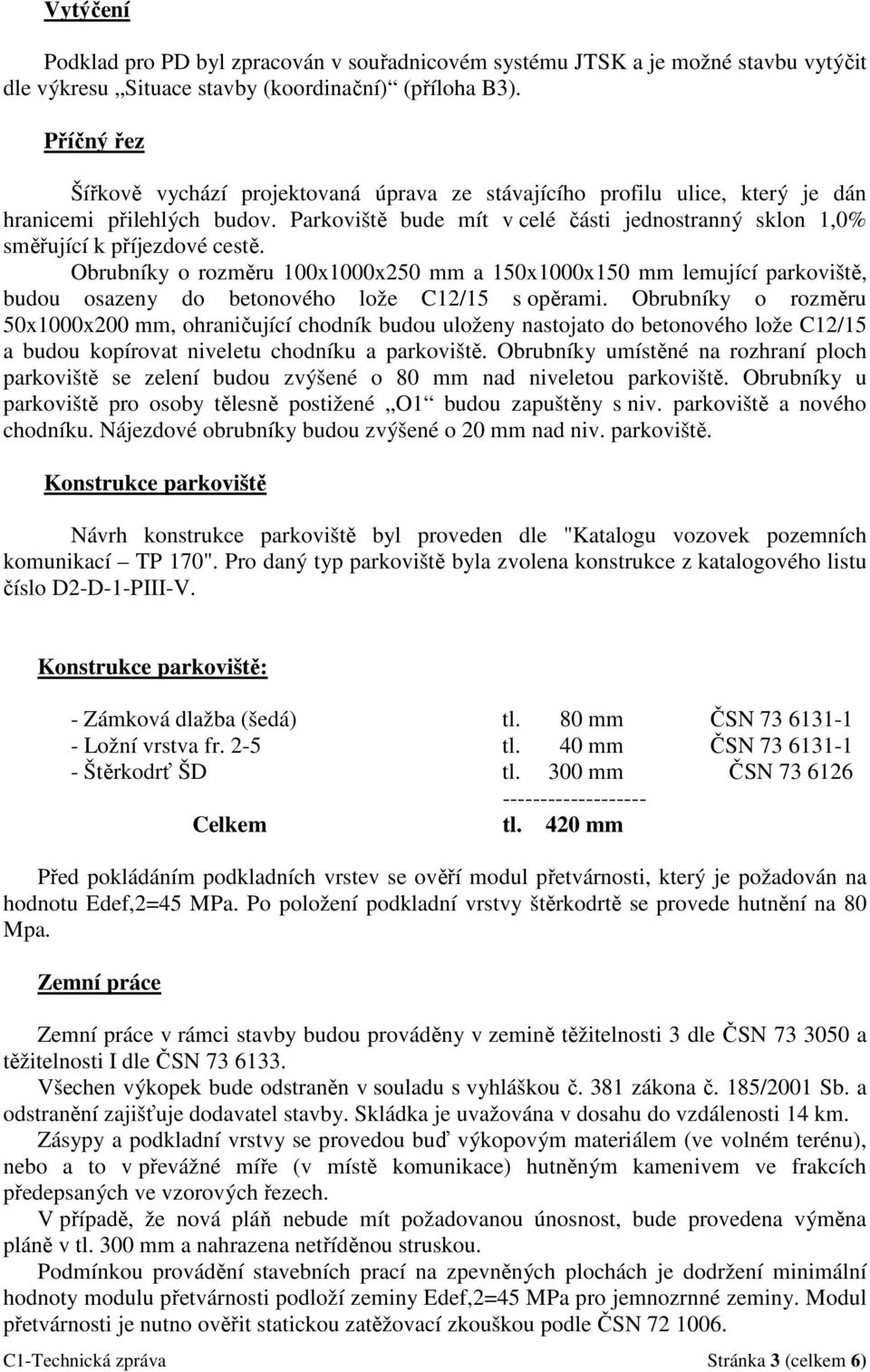 Parkoviště bude mít v celé části jednostranný sklon 1,0% směřující k příjezdové cestě.