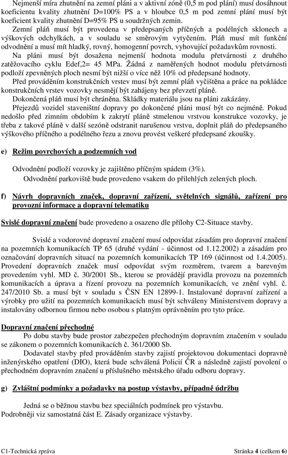 Pláň musí mít funkční odvodnění a musí mít hladký, rovný, homogenní povrch, vyhovující požadavkům rovnosti.