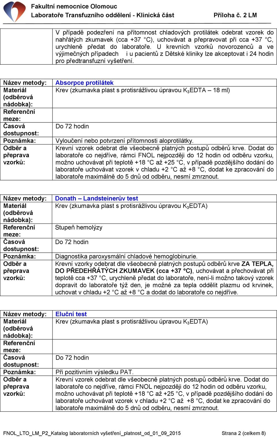 3 EDTA 18 ml) Vyloučení nebo potvrzení přítomnosti aloprotilátky. Donath Landsteinerův test Stupeň hemolýzy Diagnostika paroxysmální chladové hemoglobinurie.