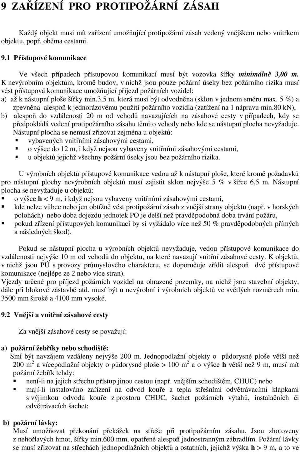 K nevýrobním objektům, kromě budov, v nichž jsou pouze požární úseky bez požárního rizika musí vést přístupová komunikace umožňující příjezd požárních vozidel: a) až k nástupní ploše šířky min.