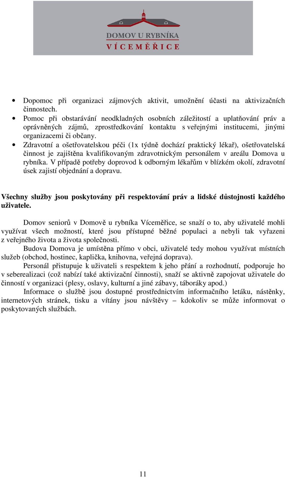 Zdravtní a šetřvatelsku péči (1x týdně dchází praktický lékař), šetřvatelská činnst je zajištěna kvalifikvaným zdravtnickým persnálem v areálu Dmva u rybníka.