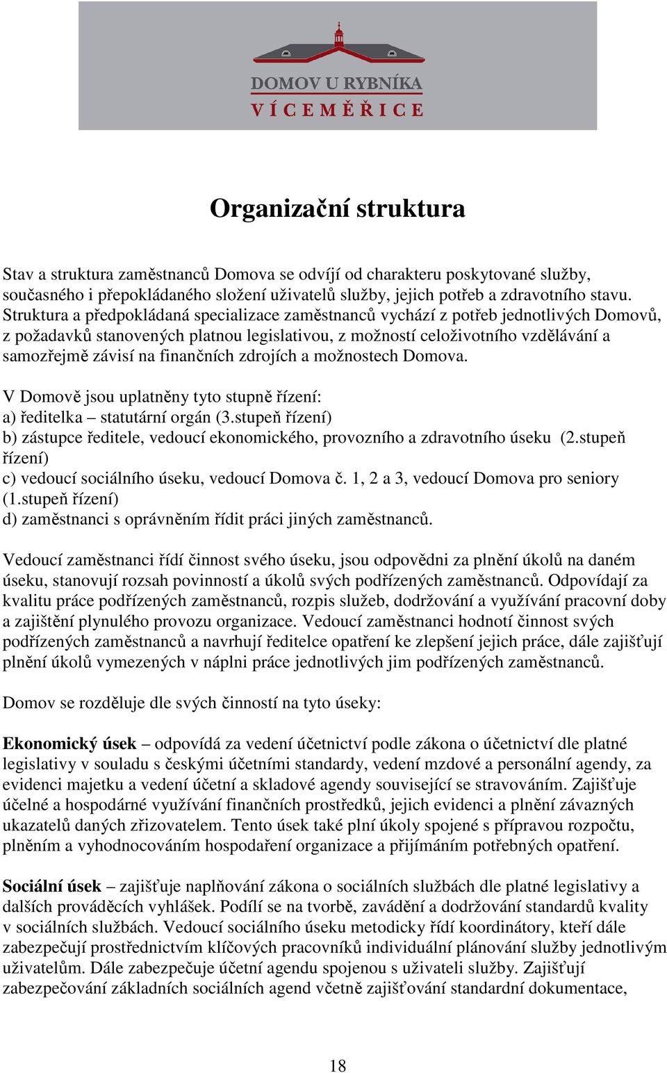 mžnstech Dmva. V Dmvě jsu uplatněny tyt stupně řízení: a) ředitelka statutární rgán (3.stupeň řízení) b) zástupce ředitele, veducí eknmickéh, prvzníh a zdravtníh úseku (2.