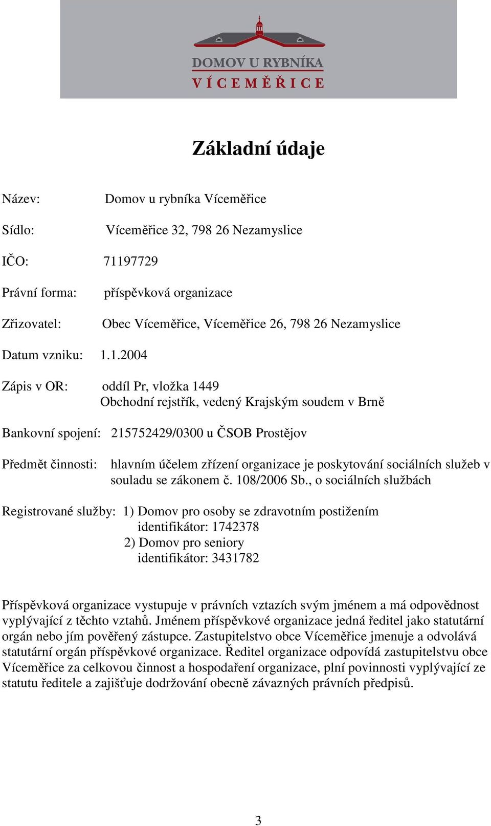 1.2004 Zápis v OR: ddíl Pr, vlžka 1449 Obchdní rejstřík, vedený Krajským sudem v Brně Bankvní spjení: 215752429/0300 u ČSOB Prstějv Předmět činnsti: hlavním účelem zřízení rganizace je pskytvání