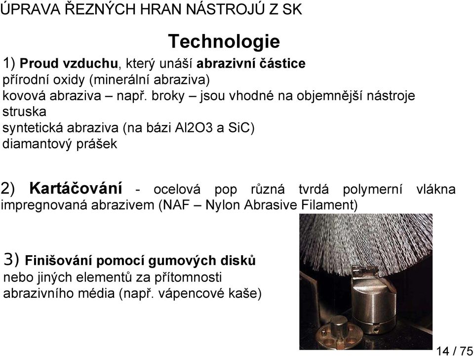 broky jsou vhodné na objemnější nástroje struska syntetická abraziva (na bázi Al2O3 a SiC) diamantový prášek 2)