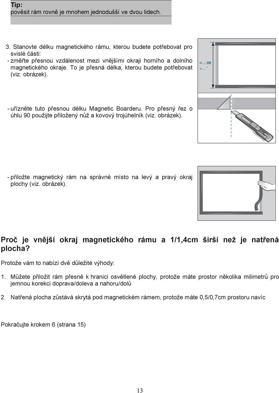 trojúhelník (viz obrázek) - přiložte magnetický rám na správné místo na levý a pravý okraj plochy (viz obrázek) Proč je vnější okraj magnetického rámu a 1/1,4cm širší než je natřená plocha?