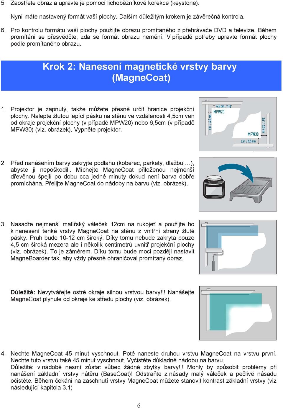 magnetické vrstvy barvy (MagneCoat) 1 Projektor je zapnutý, takže můžete přesně určit hranice projekční plochy Nalepte žlutou lepící pásku na stěnu ve vzdálenosti 4,5cm ven od okraje projekční plochy