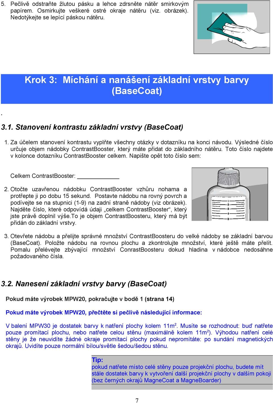 ContrastBooster, který máte přidat do základního nátěru Toto číslo najdete v kolonce dotazníku ContrastBooster celkem Napište opět toto číslo sem: Celkem ContrastBooster: 2 Otočte uzavřenou nádobku