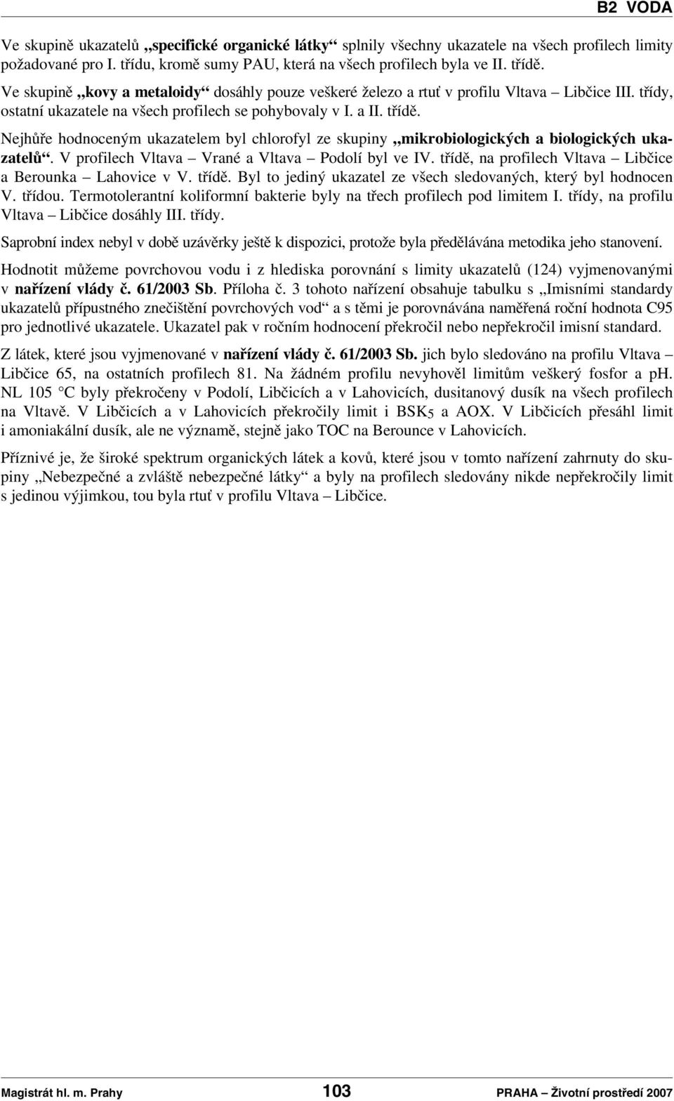 Nejhůře hodnoceným ukazatelem byl chlorofyl ze skupiny mikrobiologických a biologických ukazatelů. V profilech Vltava Vrané a Vltava Podolí byl ve IV.