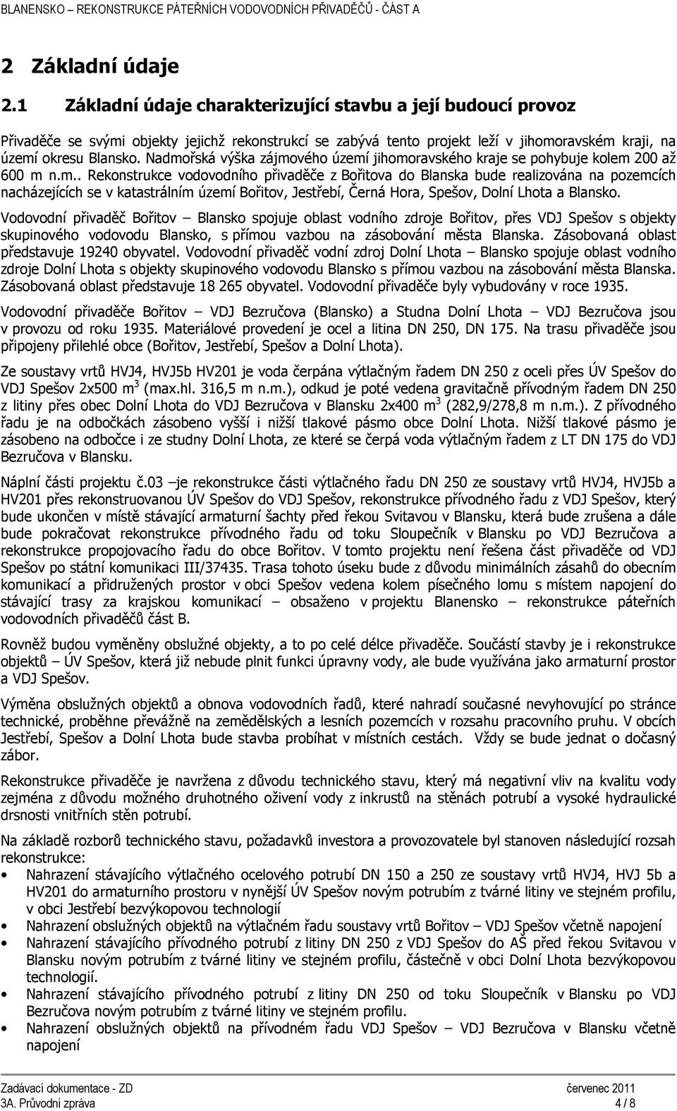 Nadmořská výška zájmového území jihomoravského kraje se pohybuje kolem 200 až 600 m n.m.. Rekonstrukce vodovodního přivaděče z Bořitova do Blanska bude realizována na pozemcích nacházejících se v katastrálním území Bořitov, Jestřebí, Černá Hora, Spešov, Dolní Lhota a Blansko.