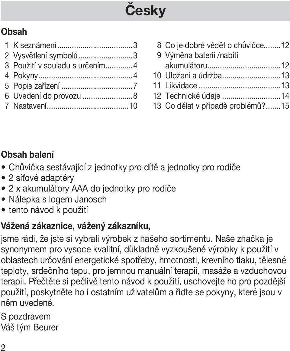 ...15 Obsah balení Chůvička sestávající z jednotky pro dítě a jednotky pro rodiče 2 síťové adaptéry 2 x akumulátory AAA do jednotky pro rodiče Nálepka s logem Janosch tento návod k použití Vážená
