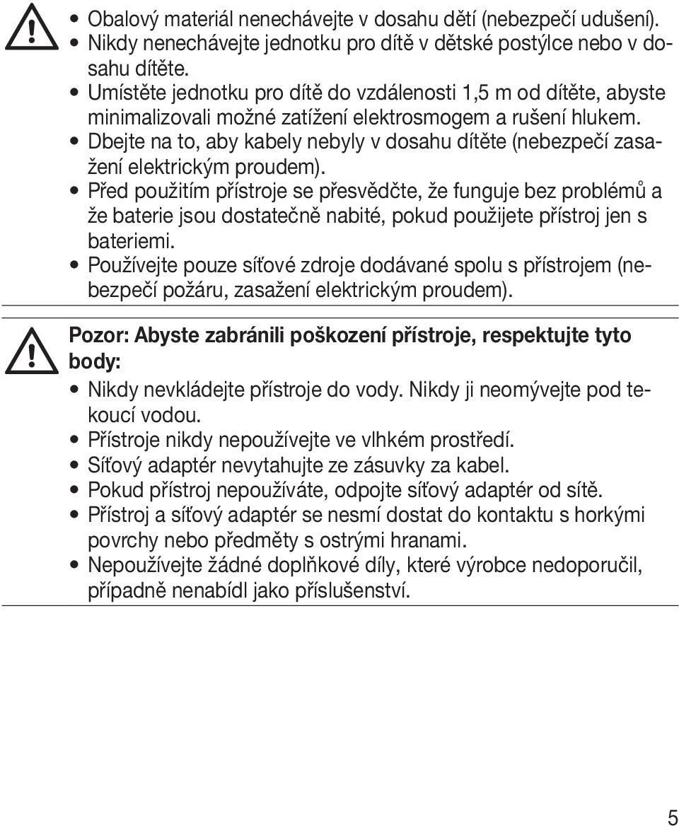 Dbejte na to, aby kabely nebyly v dosahu dítěte (nebezpečí zasažení elektrickým proudem).