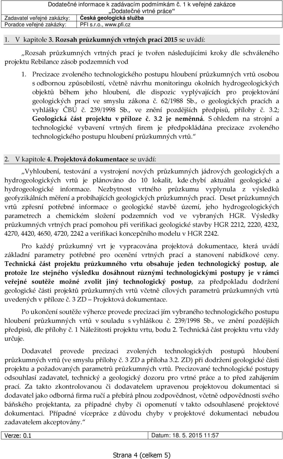 vyplývajících pro projektování geologických prací ve smyslu zákona č. 62/1988 Sb., o geologických pracích a vyhlášky ČBÚ č. 239/1998 Sb., ve znění pozdějších předpisů, přílohy č. 3.