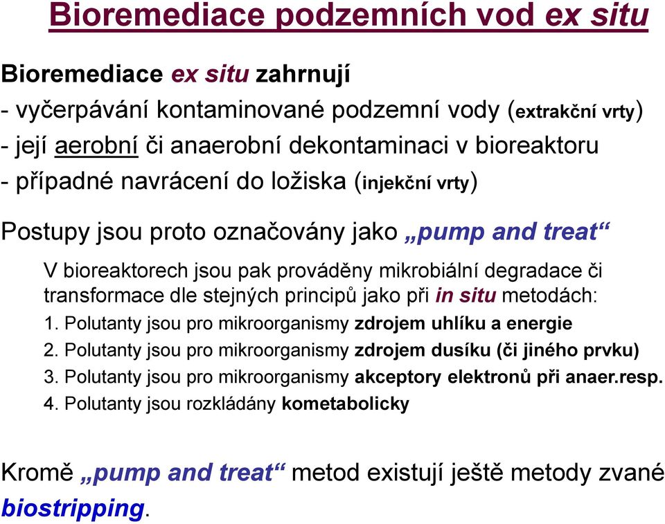 transformace dle stejných principů jako při in situ metodách: 1. Polutanty jsou pro mikroorganismy zdrojem uhlíku a energie 2.